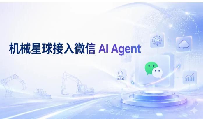 微信 AI Agent 落地工程机械租赁,机械星球探索行业服务新路径